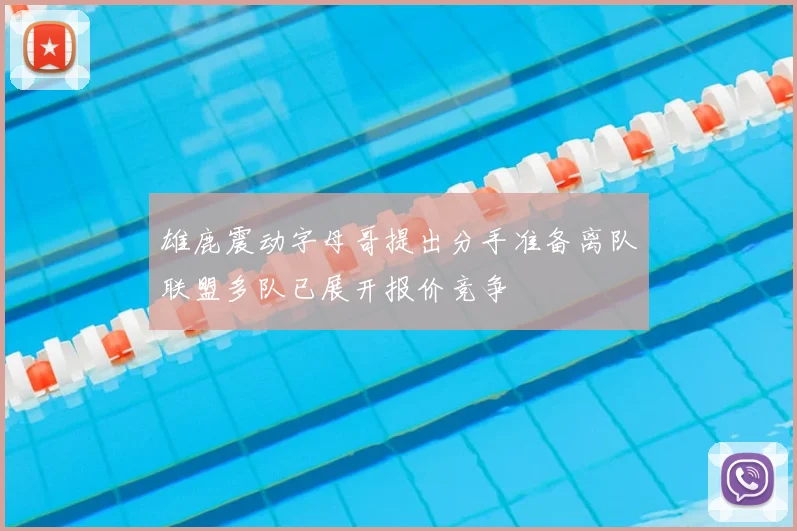 雄鹿震动字母哥提出分手准备离队联盟多队已展开报价竞争